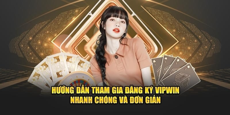 Cách đăng ký Vipwin thật tiện lợi với 3 bước đơn giản