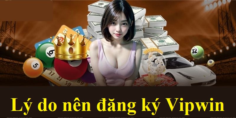 Tìm hiểu lý do nhiều người chơi tham gia thiết lập tài khoản trên Vipwin