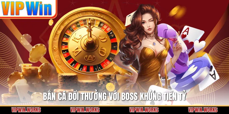 Bắn cá đổi thưởng với boss khủng tiền tỷ