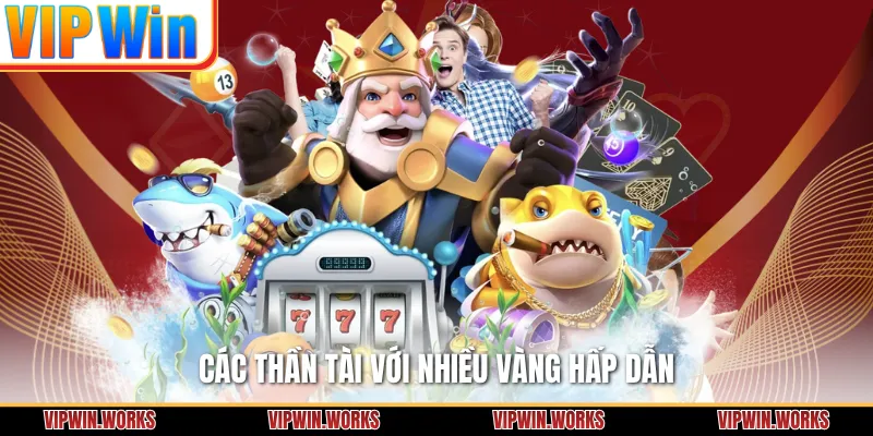 Các thần tài với nhiều vàng hấp dẫn