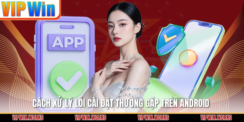 Cách xử lý lỗi cài đặt thường gặp trên Android