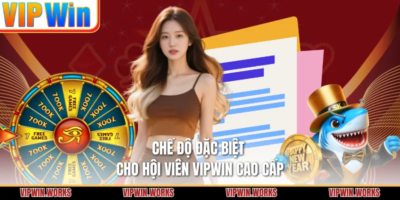 Chế độ đặc biệt cho hội viên VIPWIN cao cấp