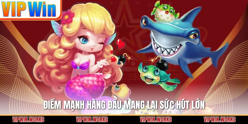 Điểm mạnh hàng đầu mang lại sức hút lớn