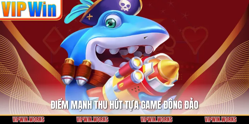 Điểm mạnh thu hút tựa game đông đảo