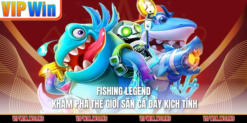 Fishing Legend - Khám Phá Thế Giới Săn Cá Đầy Kịch Tính
