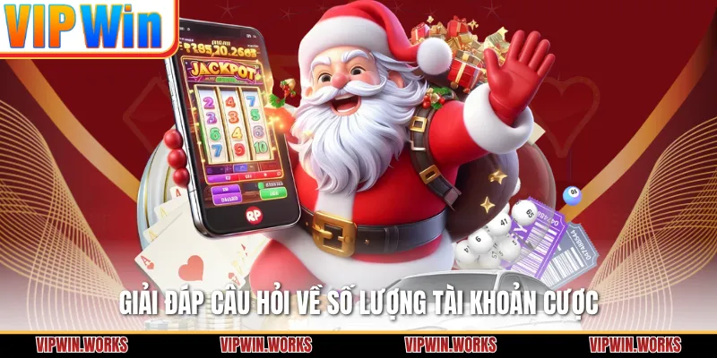 Giải đáp câu hỏi về số lượng tài khoản cược