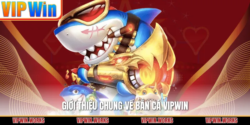 Giới thiệu chung về bắn cá VIPWIN