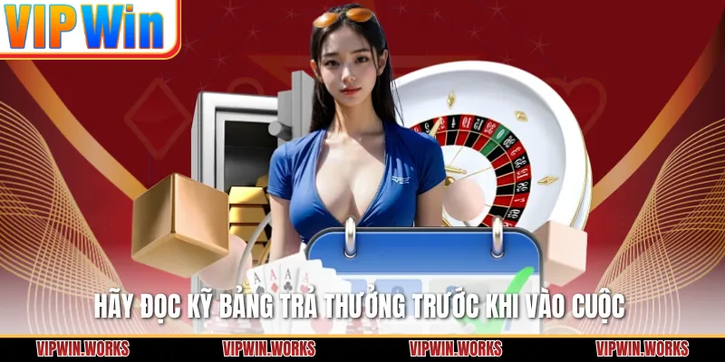 Hãy đọc kỹ bảng trả thưởng trước khi vào cuộc