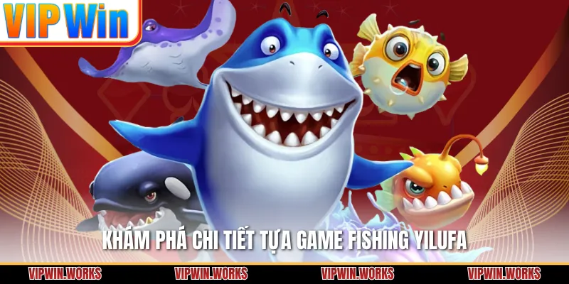 Khám phá chi tiết tựa game Fishing Yilufa