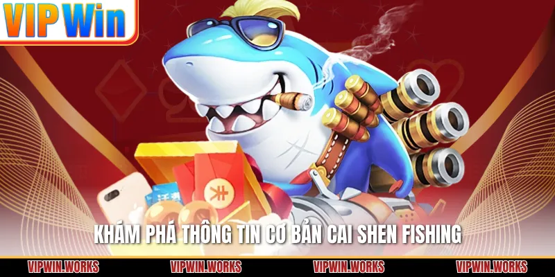 Khám phá thông tin cơ bản Cai Shen Fishing