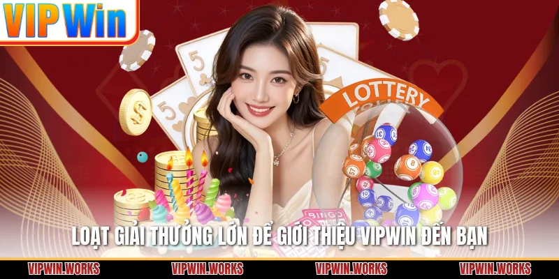 Loạt giải thưởng lớn để giới thiệu VIPWIN đến bạn