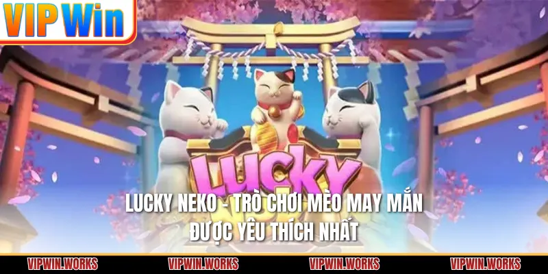 Lucky Neko - Một lựa chọn cho tín đồ may mắn