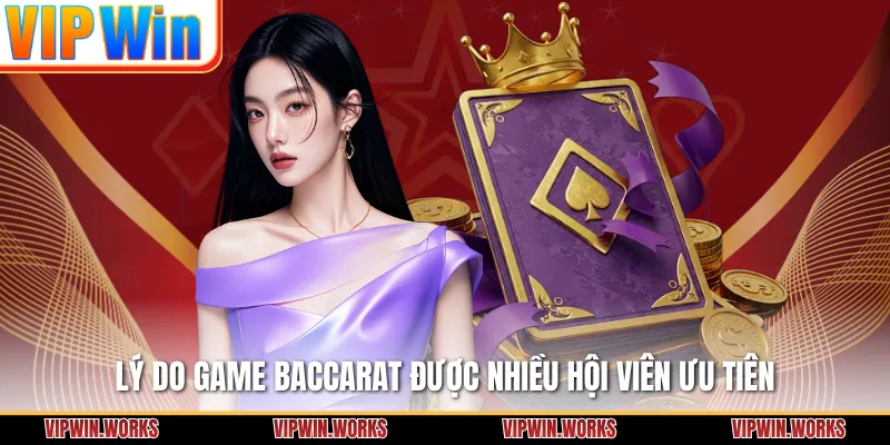 Lý do game Baccarat được nhiều hội viên ưu tiên