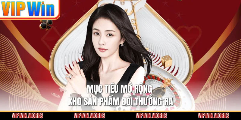 Mục tiêu mở rộng kho sản phẩm đổi thưởng ra