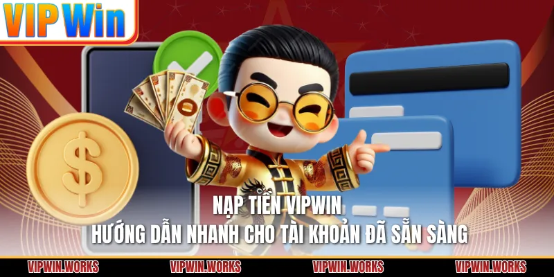 Nạp Tiền VIPWIN - Hướng Dẫn Nhanh Cho Tài Khoản Đã Sẵn Sàng