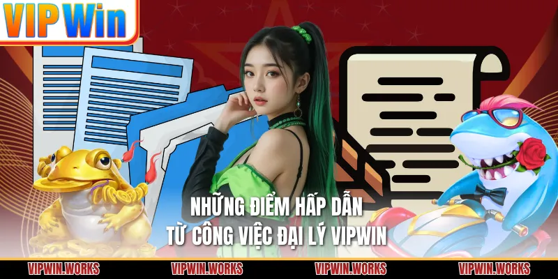 Những điểm hấp dẫn từ công việc đại lý VIPWIN 