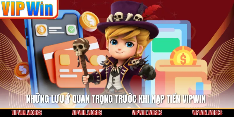 Những lưu ý quan trọng trước khi nạp tiền VIPWIN