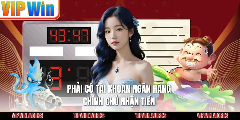 Phải có tài khoản ngân hàng chính chủ nhận tiền 