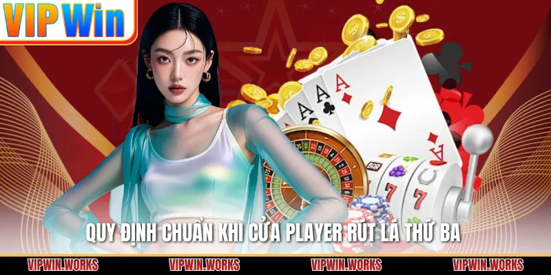 Quy định chuẩn khi cửa Player rút lá thứ ba