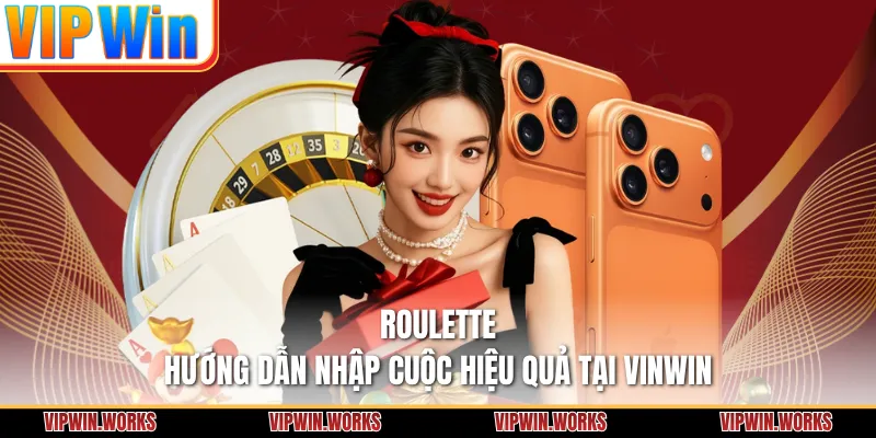 Roulette - Hướng Dẫn Nhập Cuộc Hiệu Quả Tại VIPWIN