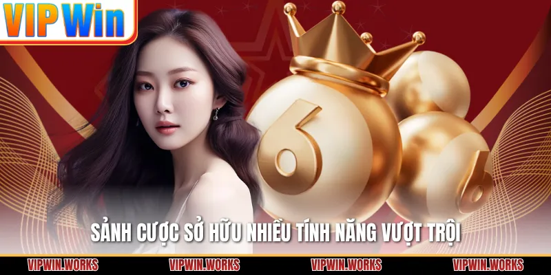 Sảnh cược sở hữu nhiều tính năng vượt trội