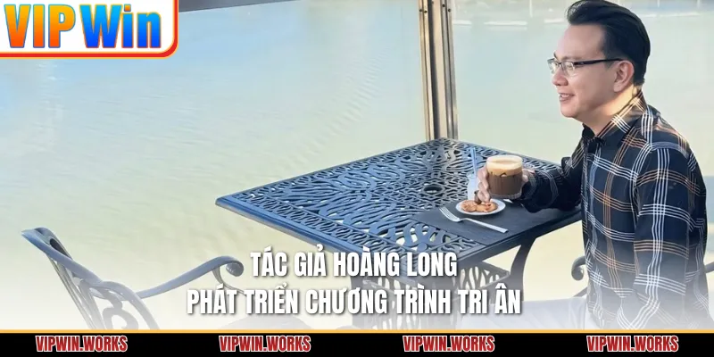 Tác giả Hoàng Long phát triển chương trình tri ân