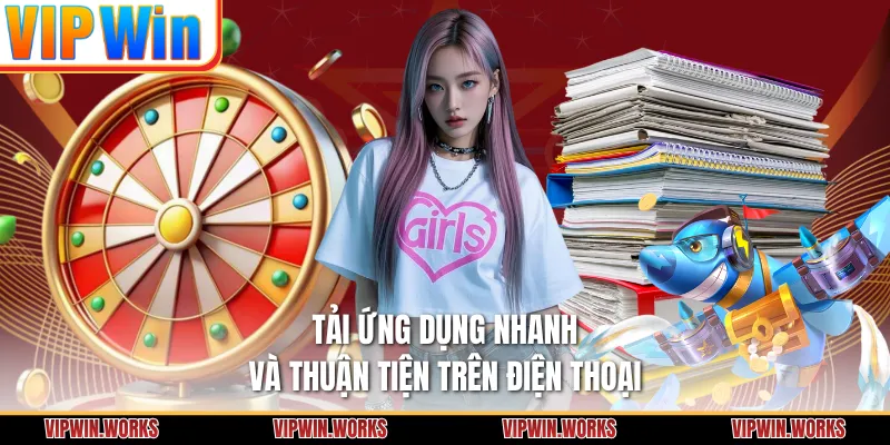 Tải ứng dụng nhanh và thuận tiện trên điện thoại