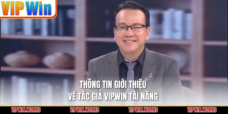Thông tin giới thiệu về tác giả VIPWIN tài năng
