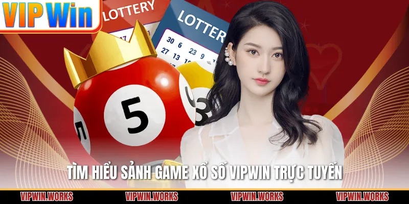 Tìm hiểu sảnh game xổ số VIPWIN trực tuyến