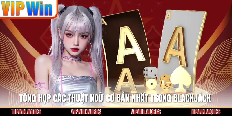 Tổng hợp các thuật ngữ cơ bản nhất trong Blackjack
