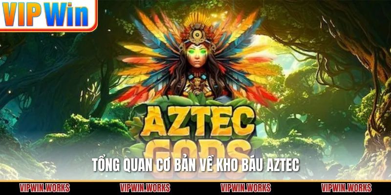 Tổng quan cơ bản về kho báu Aztec