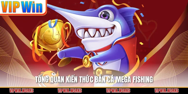 Tổng quan kiến thức bắn cá Mega Fishing