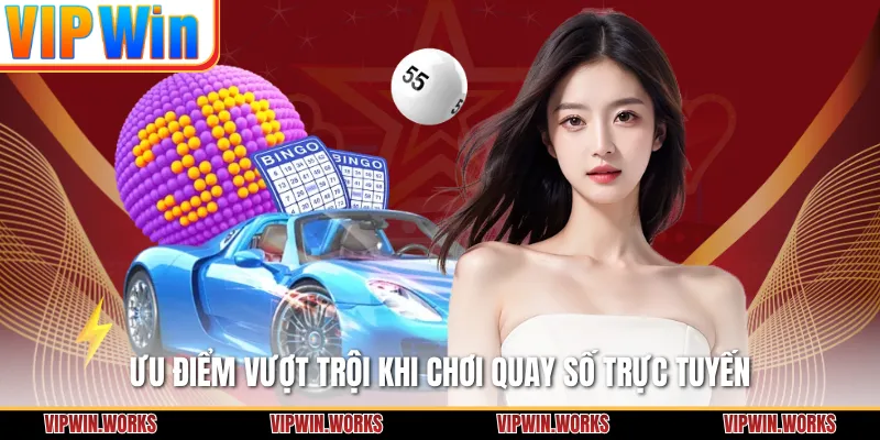 Ưu điểm vượt trội khi chơi quay số trực tuyến